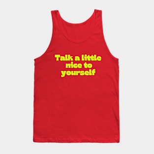 Talk a little nice to yourself Tank Top